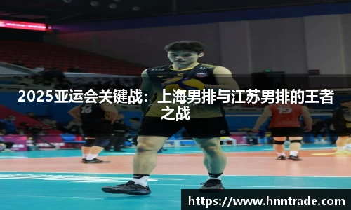 2025亚运会关键战：上海男排与江苏男排的王者之战