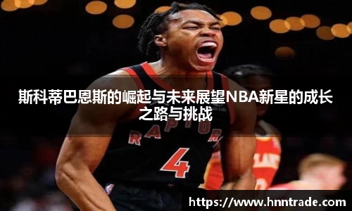 斯科蒂巴恩斯的崛起与未来展望NBA新星的成长之路与挑战