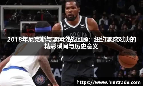 2018年尼克斯与篮网激战回顾：纽约篮球对决的精彩瞬间与历史意义